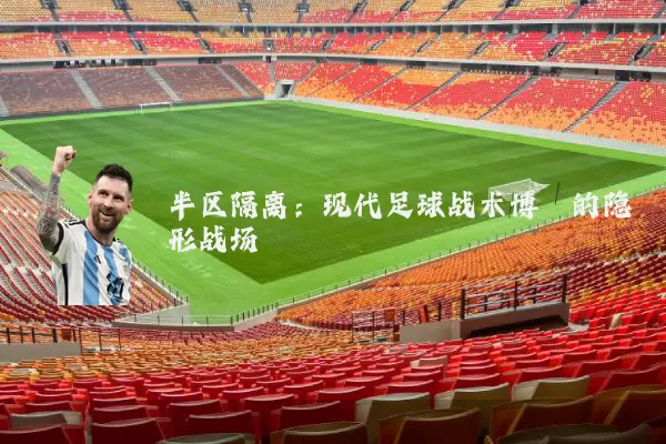 半区隔离：现代足球战术博弈的隐形战场