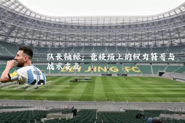 队长袖标：竞技场上的权力符号与战术支点