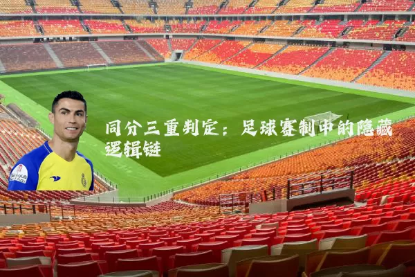 同分三重判定:足球赛制中的隐藏逻辑链